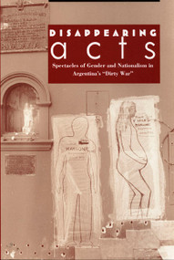Disappearing Acts (Spectacles of Gender and Nationalism in Argentina's "Dirty War") by Diana Taylor, 9780822318682