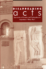 Disappearing Acts (Spectacles of Gender and Nationalism in Argentina's "Dirty War") by Diana Taylor, 9780822318682