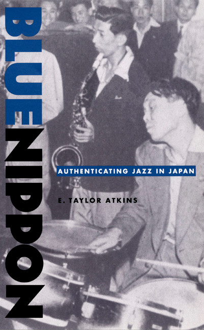 Blue Nippon (Authenticating Jazz in Japan) by E. Taylor Atkins, 9780822327219