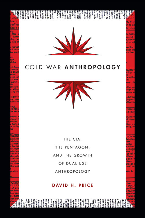 Cold War Anthropology (The CIA, the Pentagon, and the Growth of Dual Use Anthropology) by David H. Price, 9780822361251