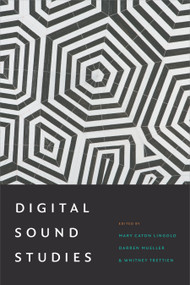 Digital Sound Studies by Mary Caton Lingold, Darren Mueller, Whitney Trettien, 9780822370604