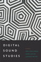 Digital Sound Studies by Mary Caton Lingold, Darren Mueller, Whitney Trettien, 9780822370604