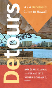 Detours (A Decolonial Guide to Hawai'i) by Hokulani K. Aikau, Vernadette Vicuña Gonzalez, 9781478006497