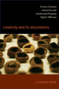 Creativity and Its Discontents (China's Creative Industries and Intellectual Property Rights Offenses) by Laikwan Pang, 9780822350828