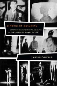Cinema of Actuality (Japanese Avant-Garde Filmmaking in the Season of Image Politics) by Yuriko Furuhata, 9780822355045