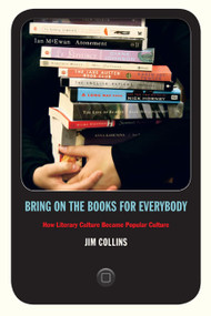 Bring on the Books for Everybody (How Literary Culture Became Popular Culture) by Jim Collins, 9780822346067