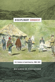Disciplinary Conquest (U.S. Scholars in South America, 1900-1945) by Ricardo D.  Salvatore, 9780822360957