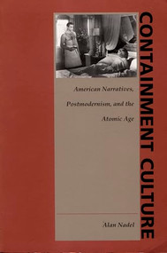 Containment Culture (American Narratives, Postmodernism, and the Atomic Age) by Alan Nadel, 9780822316992