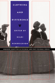 Clothing and Difference (Embodied Identities in Colonial and Post-Colonial Africa) by Hildi Hendrickson, 9780822317913