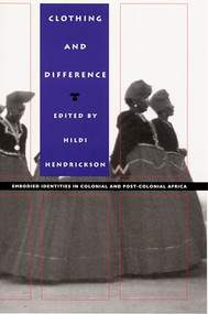 Clothing and Difference (Embodied Identities in Colonial and Post-Colonial Africa) by Hildi Hendrickson, 9780822317913