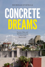 Concrete Dreams (Practice, Value, and Built Environments in Post-Crisis Buenos Aires) by Nicholas D'Avella, 9781478006305