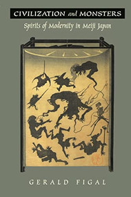 Civilization and Monsters (Spirits of Modernity in Meiji Japan) by Gerald Figal, 9780822324188