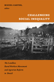 Challenging Social Inequality (The Landless Rural Workers Movement and Agrarian Reform in Brazil) by Miguel Carter, 9780822351863