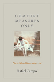 Comfort Measures Only (New and Selected Poems, 1994-2016) by Rafael Campo, 9781478000075