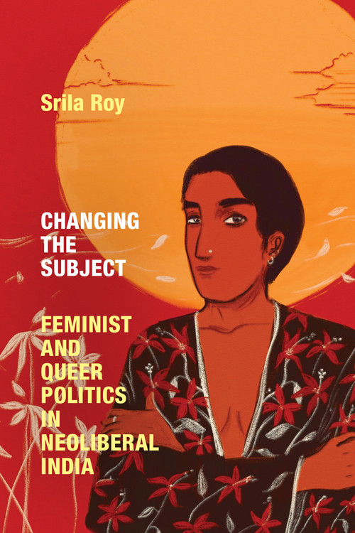 Changing the Subject (Feminist and Queer Politics in Neoliberal India) - 9781478018889 by Srila Roy, 9781478018889
