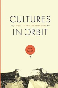 Cultures in Orbit (Satellites and the Televisual) by Lisa Parks, 9780822334972