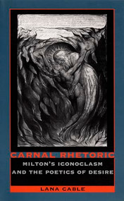 Carnal Rhetoric (Milton's Iconoclasm and the Poetics of Desire) by Lana Cable, 9780822315735