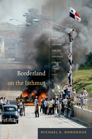 Borderland on the Isthmus (Race, Culture, and the Struggle for the Canal Zone) by Michael E. Donoghue, 9780822356783