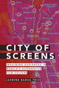 City of Screens (Imagining Audiences in Manila's Alternative Film Culture) by Jasmine Nadua Trice, 9781478011699