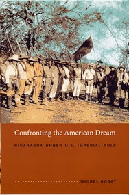 Confronting the American Dream (Nicaragua under U.S. Imperial Rule) by Michel Gobat, 9780822336471