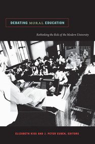 Debating Moral Education (Rethinking the Role of the Modern University) by Elizabeth Kiss, J. Peter Euben, 9780822346166