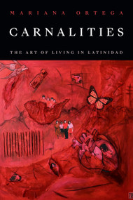 Carnalities (The Art of Living in Latinidad) by Mariana Ortega, 9781478031277