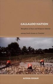 Callaloo Nation (Metaphors of Race and Religious Identity among South Asians in Trinidad) by Aisha Khan, 9780822333883