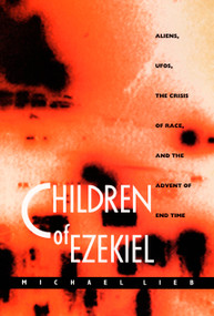 Children of Ezekiel (Aliens, UFOs,  the Crisis of Race, and the Advent of End Time) by Michael Lieb, 9780822322689