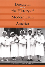 Disease in the History of Modern Latin America (From Malaria to AIDS) by Diego Armus, 9780822330691