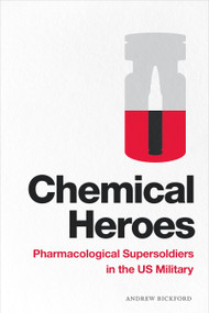 Chemical Heroes (Pharmacological Supersoldiers in the US Military) by Andrew Bickford, 9781478011354