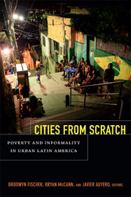 Cities From Scratch (Poverty and Informality in Urban Latin America) by Brodwyn Fischer, Bryan McCann, Javier Auyero, 9780822355335