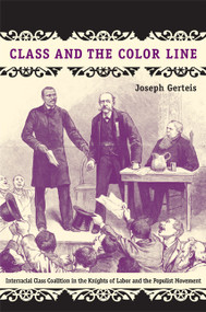Class and the Color Line (Interracial Class Coalition in the Knights of Labor and the Populist Movement) by Joseph Gerteis, 9780822342243