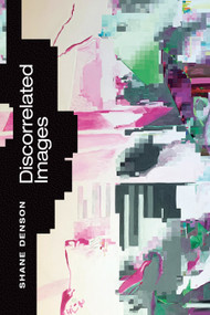 Discorrelated Images by Shane Denson, 9781478010913