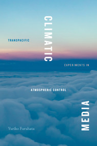 Climatic Media (Transpacific Experiments in Atmospheric Control) by Yuriko Furuhata, 9781478017806