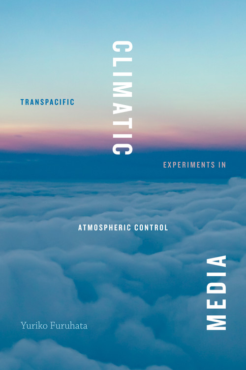 Climatic Media (Transpacific Experiments in Atmospheric Control) by Yuriko Furuhata, 9781478017806
