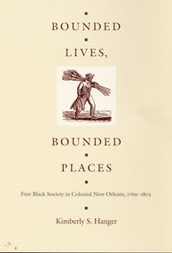 Bounded Lives, Bounded Places (Free Black Society in Colonial New Orleans, 1769-1803) by Kimberly S.  Hanger, 9780822318989