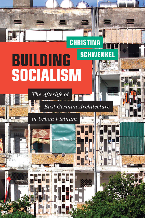 Building Socialism (The Afterlife of East German Architecture in Urban Vietnam) by Christina Schwenkel, 9781478011064