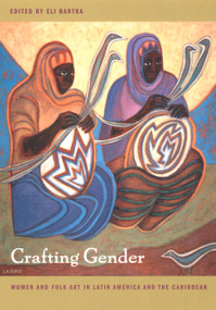 Crafting Gender (Women and Folk Art in Latin America and the Caribbean) by Eli Bartra, 9780822331704