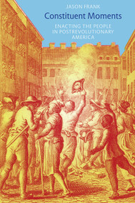 Constituent Moments (Enacting the People in Postrevolutionary America) by Jason Frank, 9780822346753