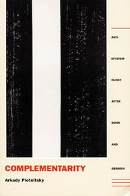 Complementarity (Anti-Epistemology after Bohr and Derrida) by Arkady Plotnitsky, 9780822314370