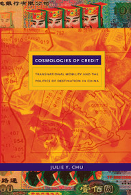 Cosmologies of Credit (Transnational Mobility and the Politics of Destination in China) by Julie Y. Chu, 9780822348061