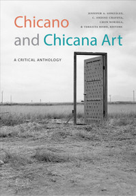 Chicano and Chicana Art (A Critical Anthology) by Jennifer A. González, C. Ondine Chavoya, Chon Noriega, Terezita Romo, 9781478003007