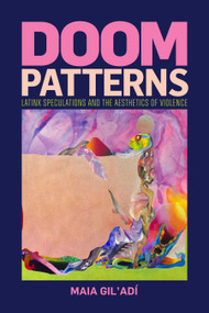 Doom Patterns (Latinx Speculations and the Aesthetics of Violence) by Maia Gil'Adí, 9781478031208