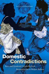 Domestic Contradictions (Race and Gendered Citizenship from Reconstruction to Welfare Reform) by Priya Kandaswamy, 9781478014317