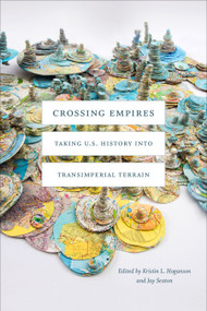 Crossing Empires (Taking U.S. History into Transimperial Terrain) by Kristin L. Hoganson, Jay Sexton, 9781478006947