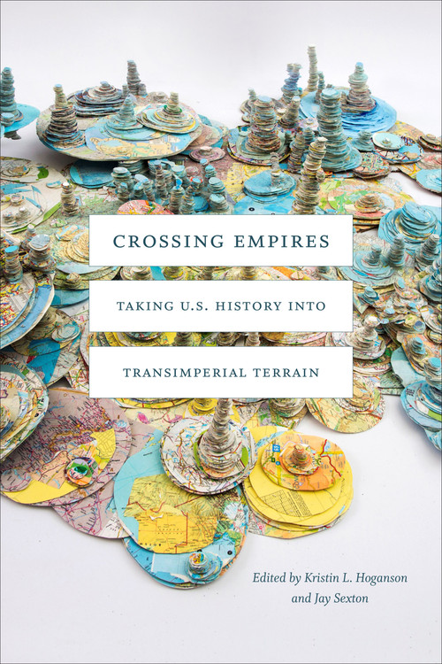 Crossing Empires (Taking U.S. History into Transimperial Terrain) by Kristin L. Hoganson, Jay Sexton, 9781478006947