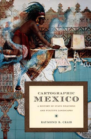 Cartographic Mexico (A History of State Fixations and Fugitive Landscapes) by Raymond B Craib, 9780822334163