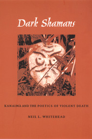 Dark Shamans (Kanaimà and the Poetics of Violent Death) by Neil L. Whitehead, 9780822329886