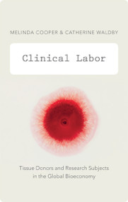 Clinical Labor (Tissue Donors and Research Subjects in the Global Bioeconomy) by Melinda Cooper, Catherine Waldby, 9780822356226