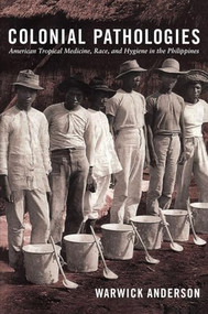 Colonial Pathologies (American Tropical Medicine, Race, and Hygiene in the Philippines) by Warwick Anderson, 9780822338437